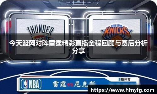今天篮网对阵雷霆精彩直播全程回顾与赛后分析分享